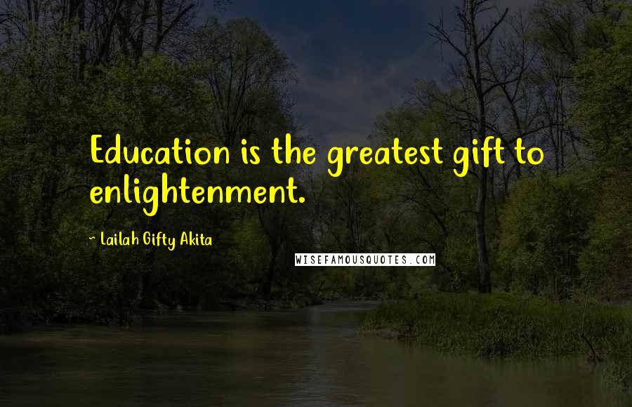 Lailah Gifty Akita Quotes: Education is the greatest gift to enlightenment.
