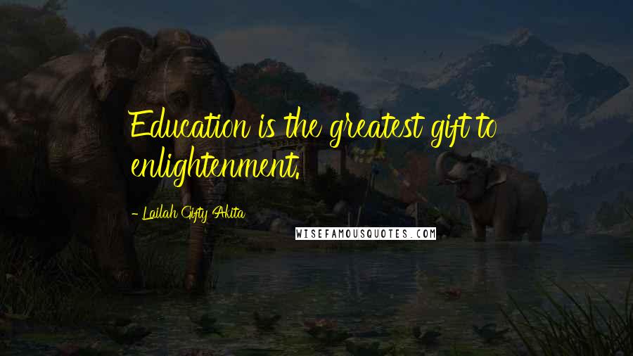 Lailah Gifty Akita Quotes: Education is the greatest gift to enlightenment.