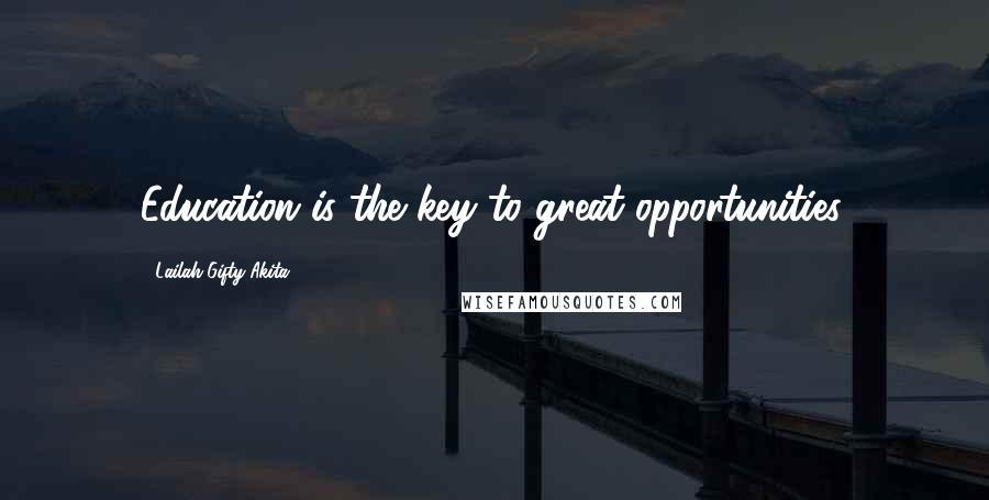 Lailah Gifty Akita Quotes: Education is the key to great opportunities.