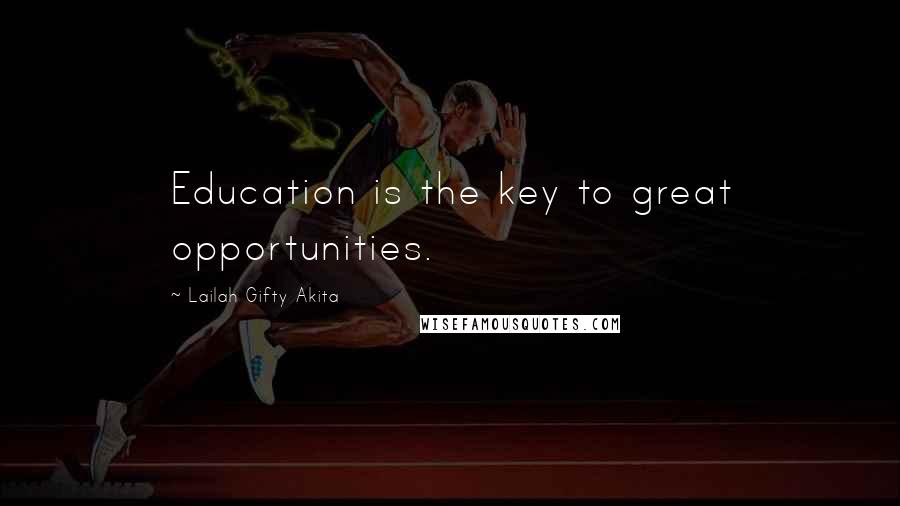 Lailah Gifty Akita Quotes: Education is the key to great opportunities.
