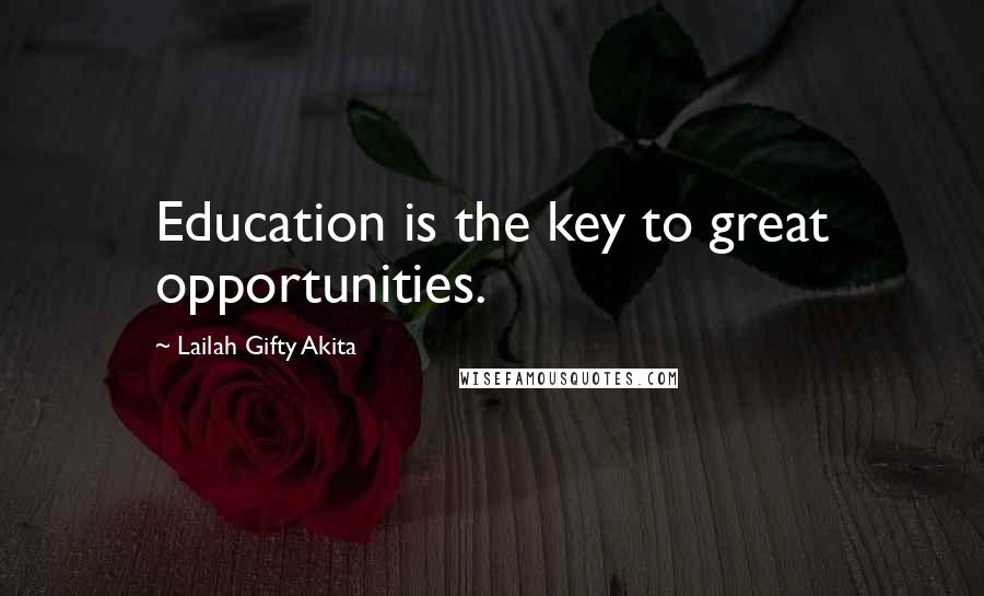 Lailah Gifty Akita Quotes: Education is the key to great opportunities.