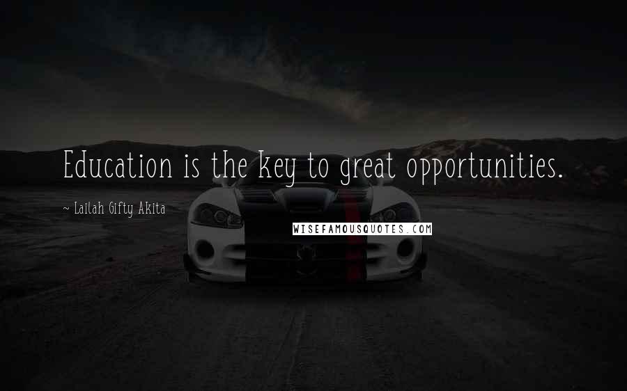 Lailah Gifty Akita Quotes: Education is the key to great opportunities.