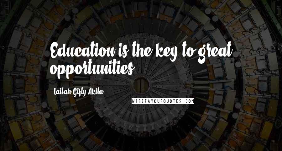 Lailah Gifty Akita Quotes: Education is the key to great opportunities.
