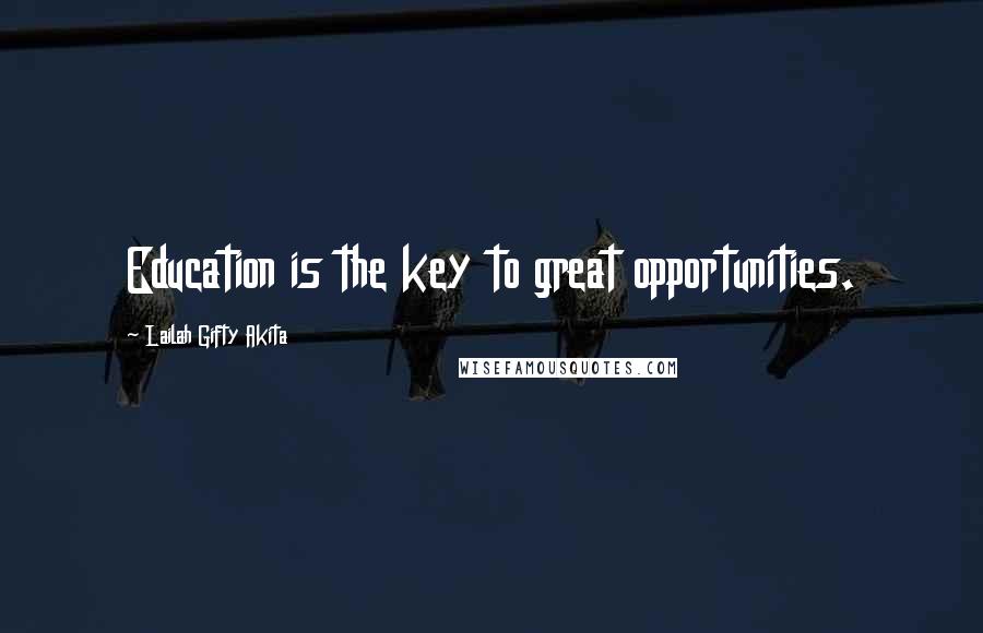 Lailah Gifty Akita Quotes: Education is the key to great opportunities.
