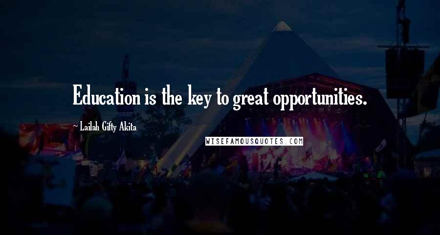 Lailah Gifty Akita Quotes: Education is the key to great opportunities.