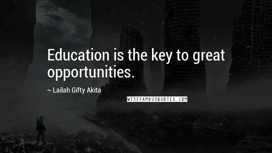 Lailah Gifty Akita Quotes: Education is the key to great opportunities.