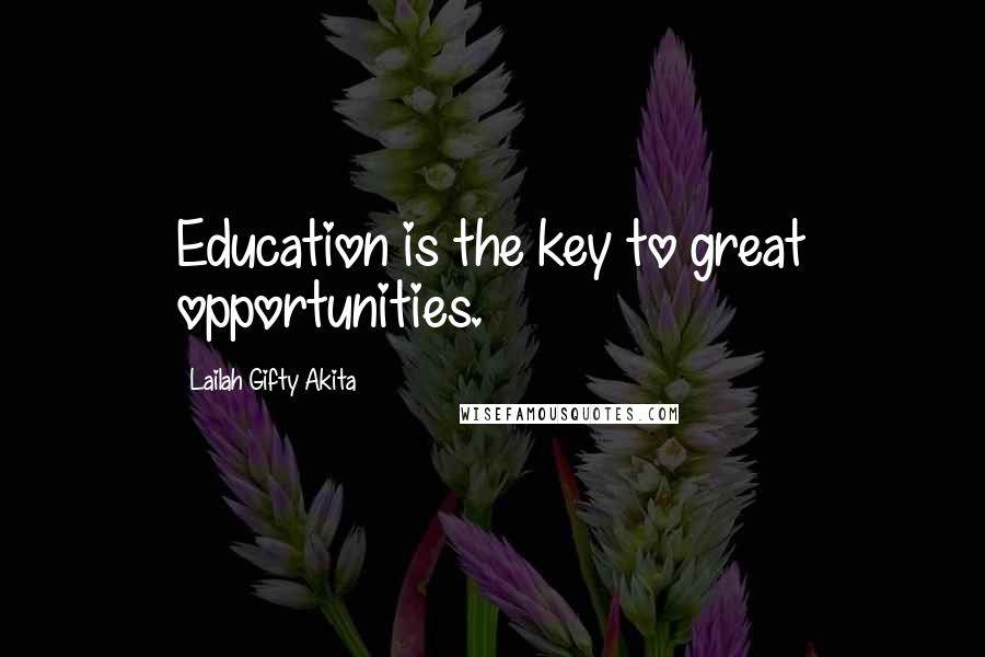 Lailah Gifty Akita Quotes: Education is the key to great opportunities.