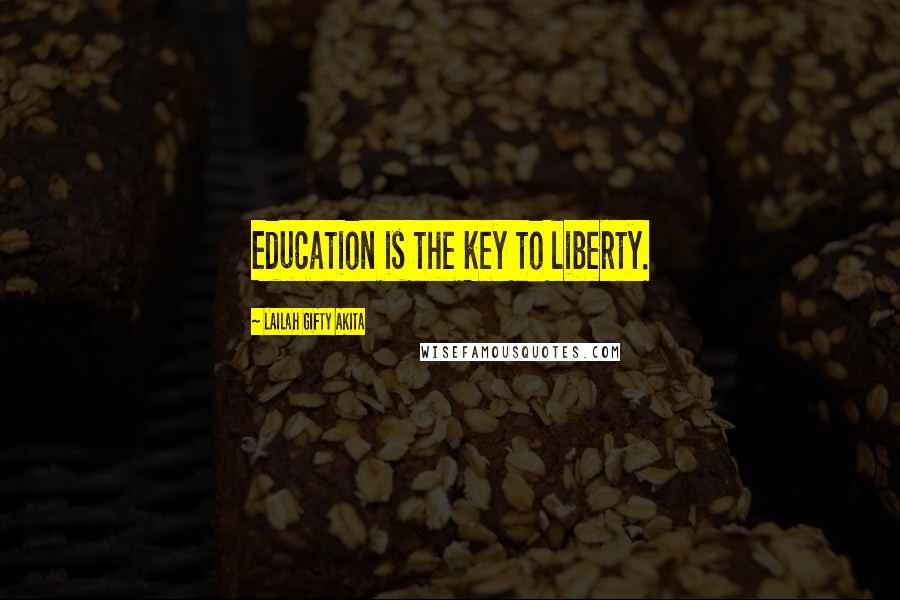 Lailah Gifty Akita Quotes: Education is the key to liberty.