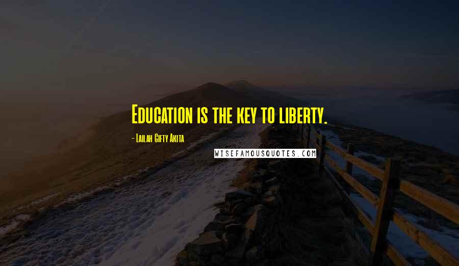 Lailah Gifty Akita Quotes: Education is the key to liberty.