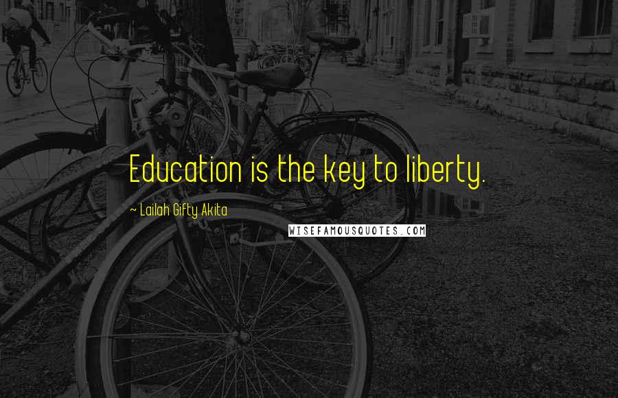 Lailah Gifty Akita Quotes: Education is the key to liberty.