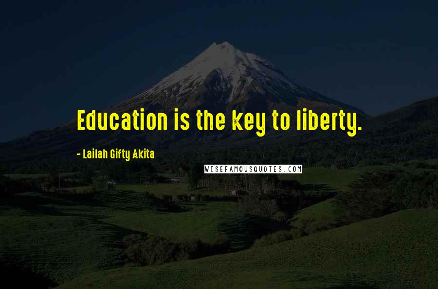 Lailah Gifty Akita Quotes: Education is the key to liberty.