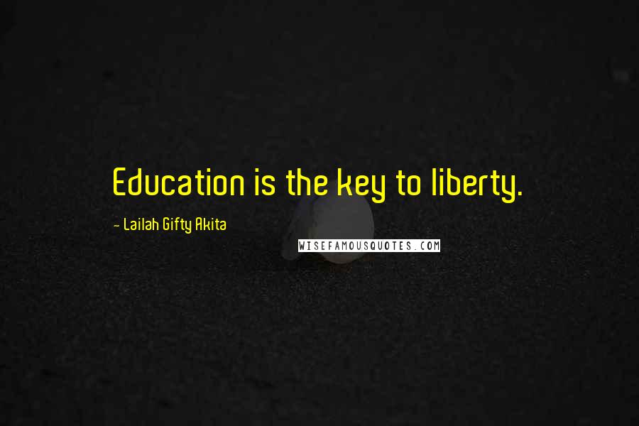 Lailah Gifty Akita Quotes: Education is the key to liberty.