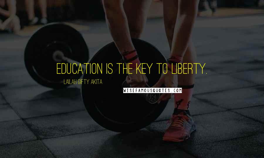 Lailah Gifty Akita Quotes: Education is the key to liberty.