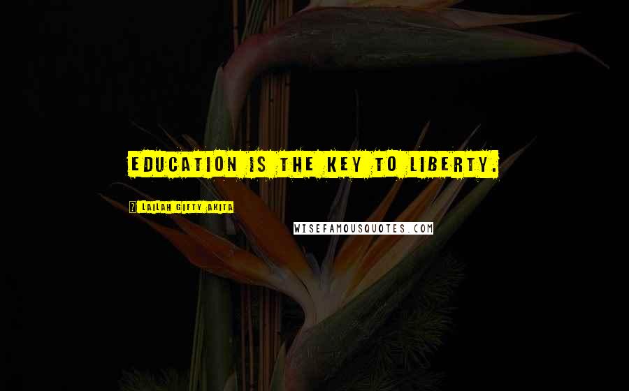 Lailah Gifty Akita Quotes: Education is the key to liberty.