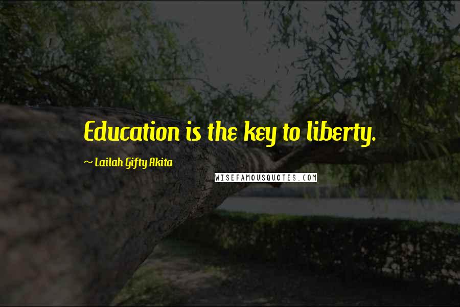 Lailah Gifty Akita Quotes: Education is the key to liberty.