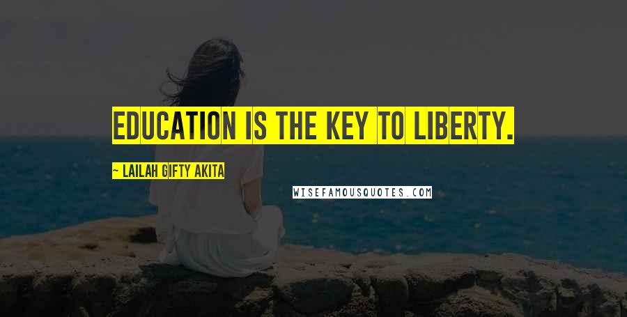 Lailah Gifty Akita Quotes: Education is the key to liberty.