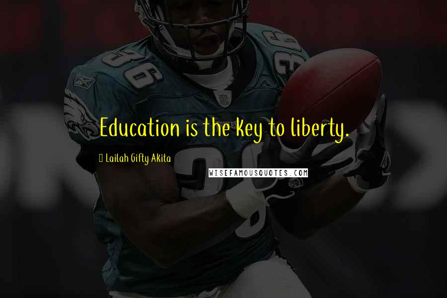 Lailah Gifty Akita Quotes: Education is the key to liberty.