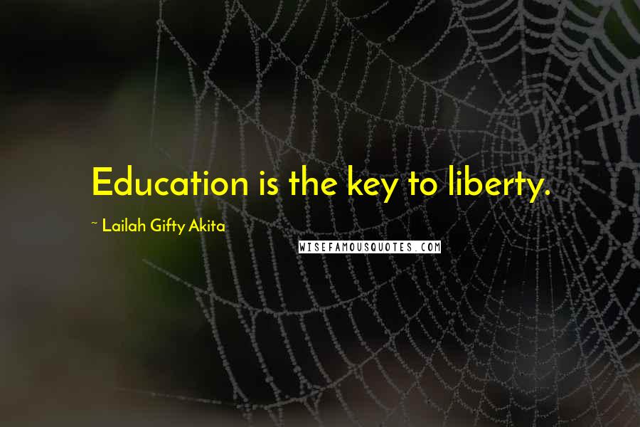 Lailah Gifty Akita Quotes: Education is the key to liberty.