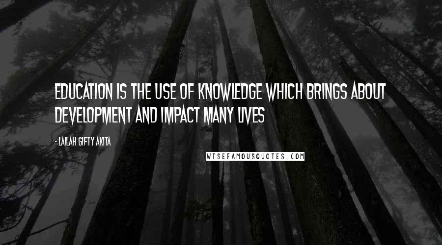 Lailah Gifty Akita Quotes: Education is the use of knowledge which brings about development and impact many lives