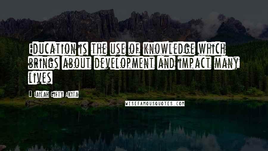 Lailah Gifty Akita Quotes: Education is the use of knowledge which brings about development and impact many lives