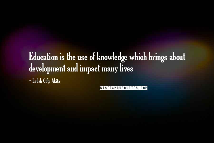 Lailah Gifty Akita Quotes: Education is the use of knowledge which brings about development and impact many lives