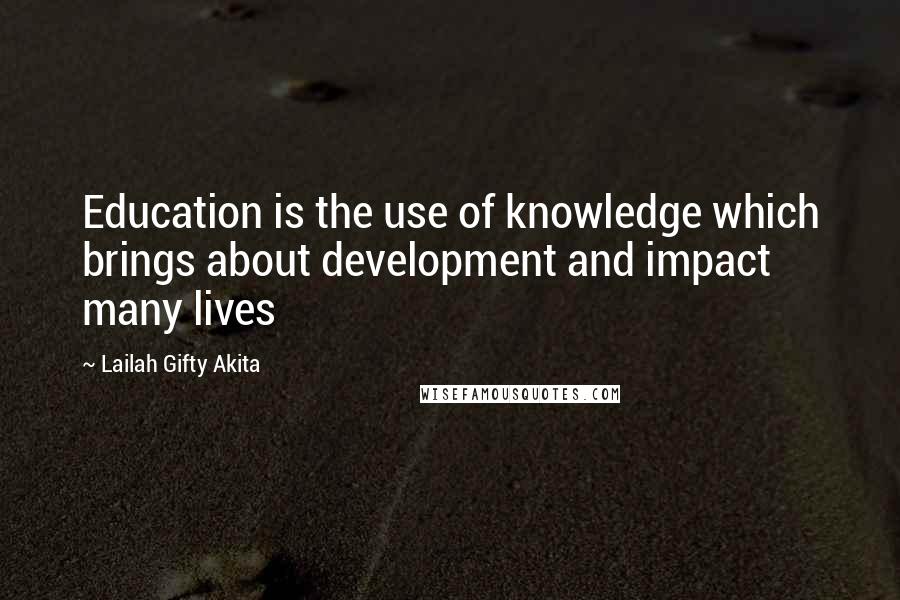 Lailah Gifty Akita Quotes: Education is the use of knowledge which brings about development and impact many lives