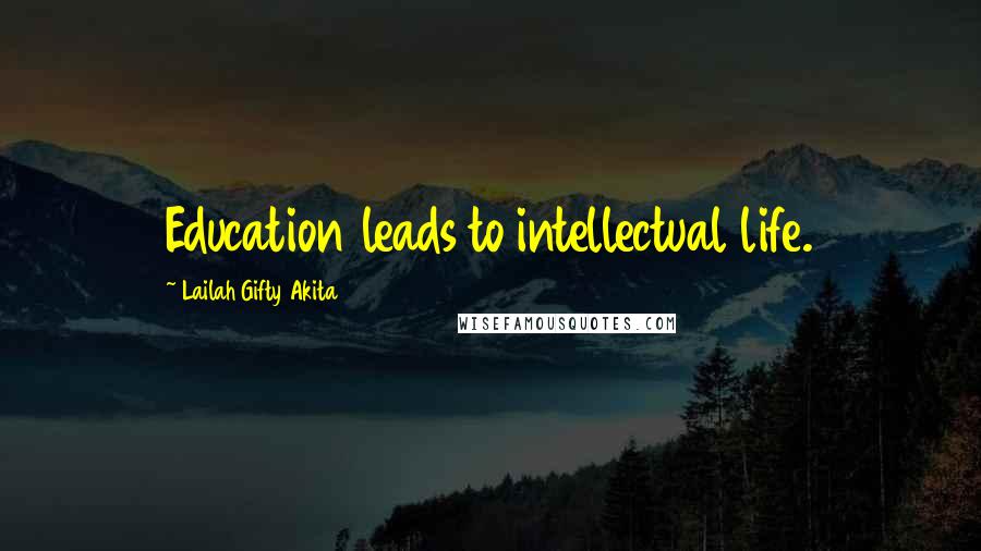 Lailah Gifty Akita Quotes: Education leads to intellectual life.