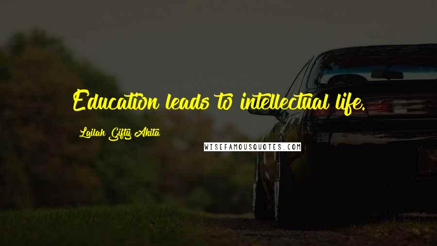 Lailah Gifty Akita Quotes: Education leads to intellectual life.