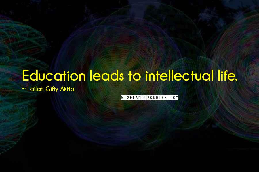 Lailah Gifty Akita Quotes: Education leads to intellectual life.