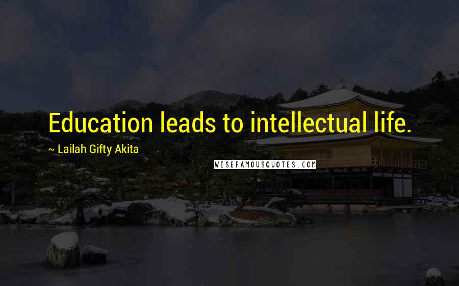 Lailah Gifty Akita Quotes: Education leads to intellectual life.