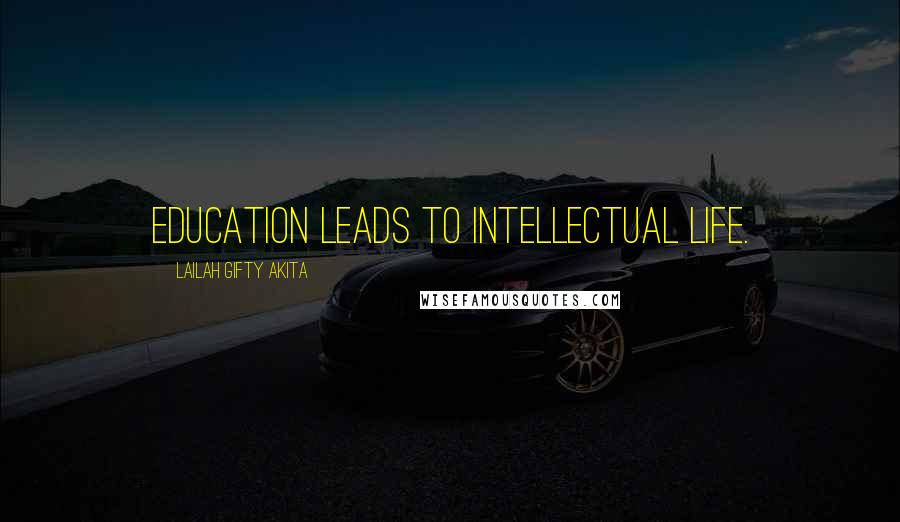 Lailah Gifty Akita Quotes: Education leads to intellectual life.