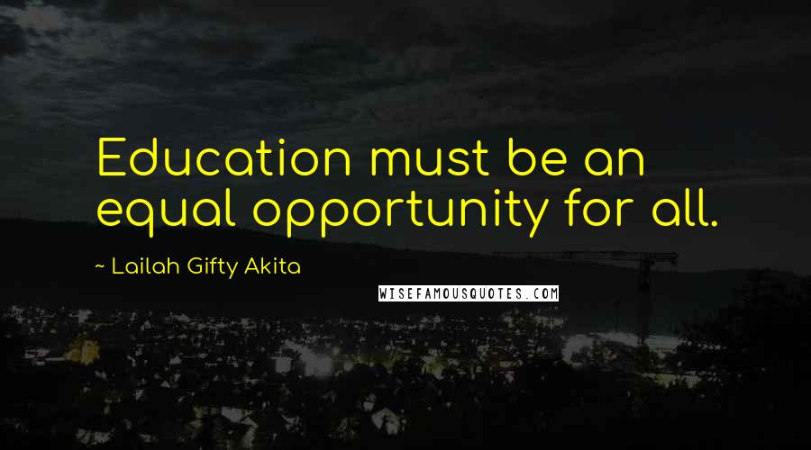 Lailah Gifty Akita Quotes: Education must be an equal opportunity for all.
