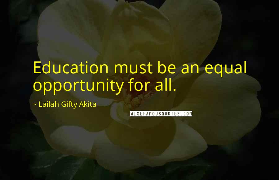 Lailah Gifty Akita Quotes: Education must be an equal opportunity for all.