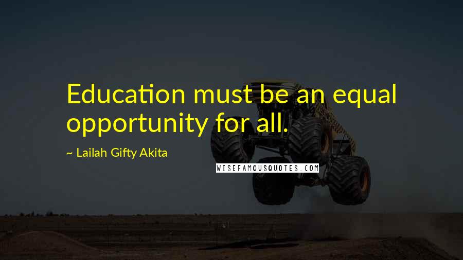 Lailah Gifty Akita Quotes: Education must be an equal opportunity for all.