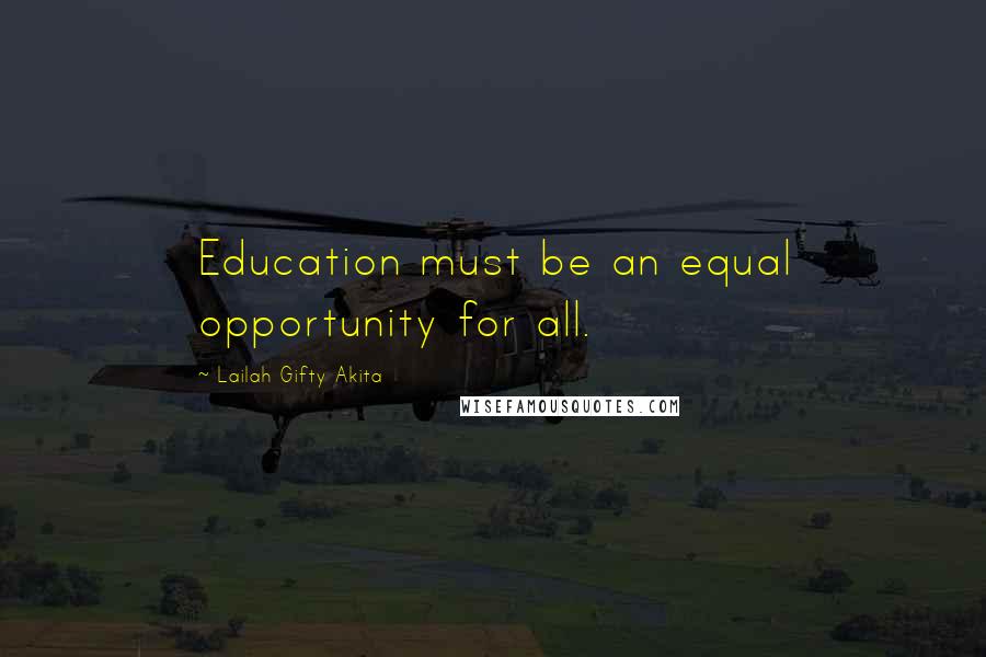 Lailah Gifty Akita Quotes: Education must be an equal opportunity for all.