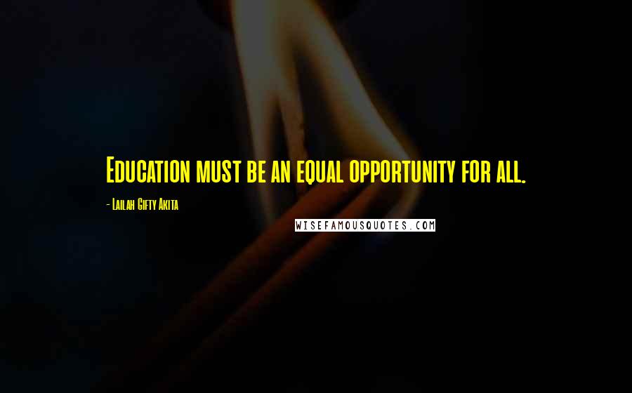 Lailah Gifty Akita Quotes: Education must be an equal opportunity for all.