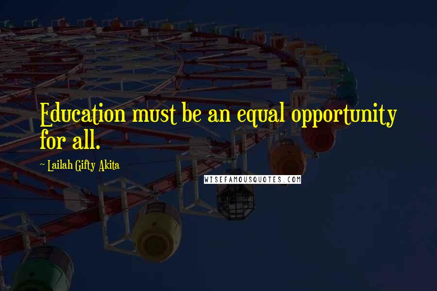 Lailah Gifty Akita Quotes: Education must be an equal opportunity for all.