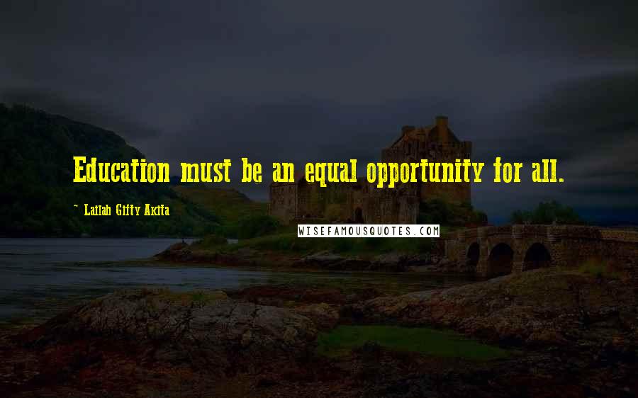 Lailah Gifty Akita Quotes: Education must be an equal opportunity for all.