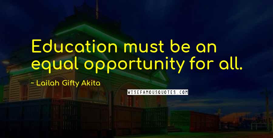 Lailah Gifty Akita Quotes: Education must be an equal opportunity for all.