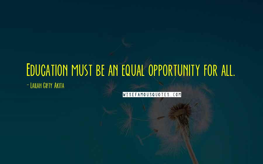 Lailah Gifty Akita Quotes: Education must be an equal opportunity for all.