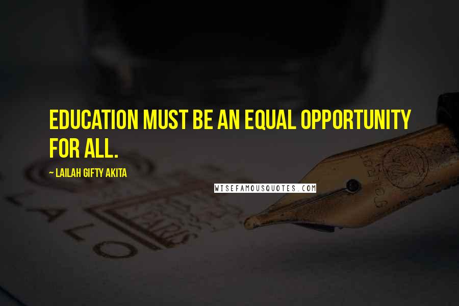 Lailah Gifty Akita Quotes: Education must be an equal opportunity for all.