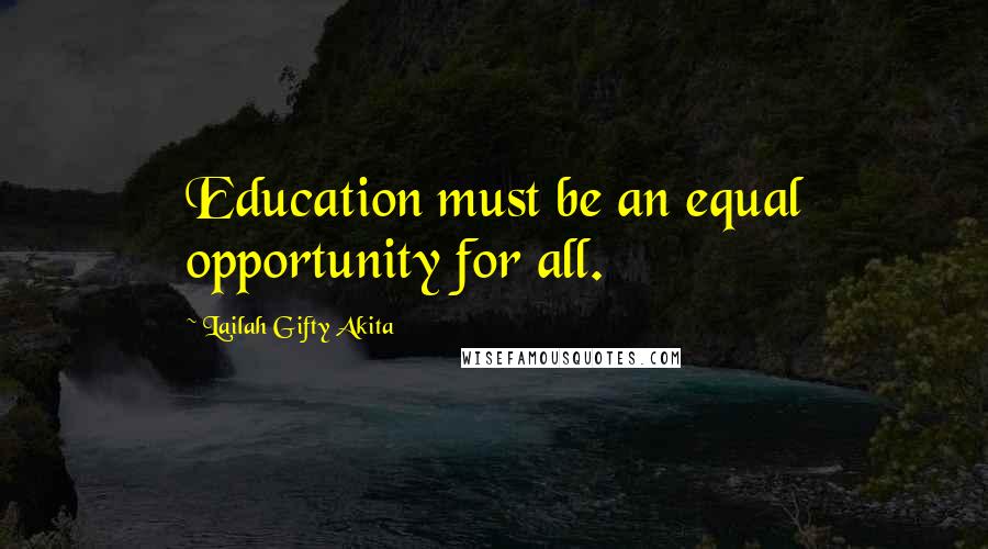 Lailah Gifty Akita Quotes: Education must be an equal opportunity for all.