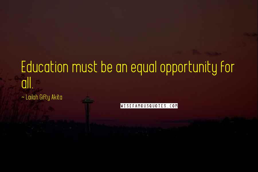 Lailah Gifty Akita Quotes: Education must be an equal opportunity for all.