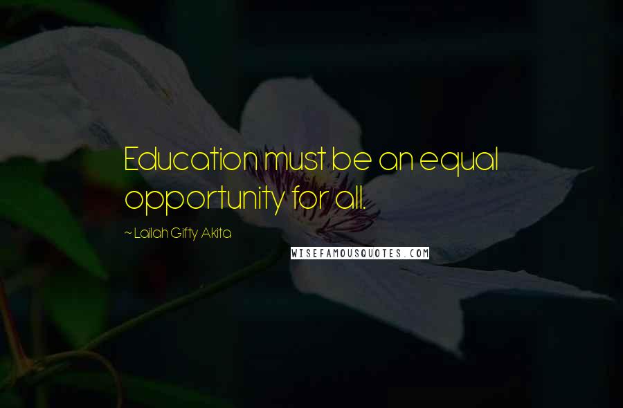 Lailah Gifty Akita Quotes: Education must be an equal opportunity for all.