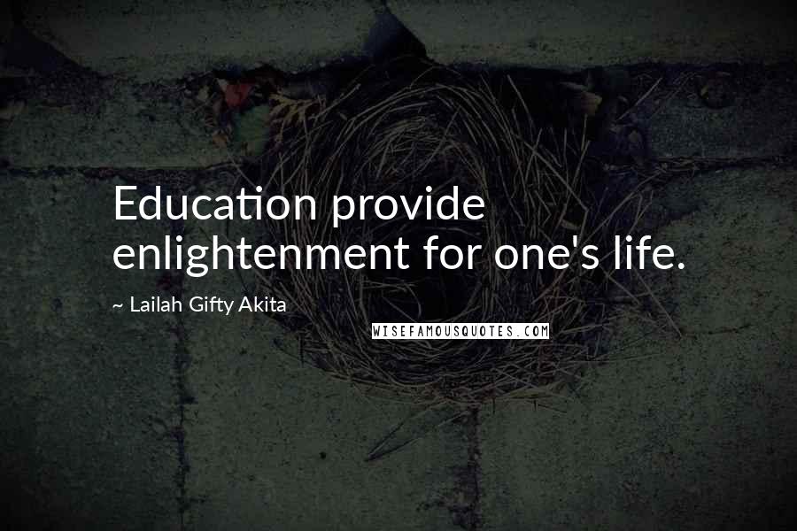 Lailah Gifty Akita Quotes: Education provide enlightenment for one's life.