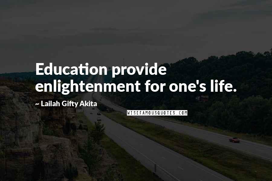 Lailah Gifty Akita Quotes: Education provide enlightenment for one's life.