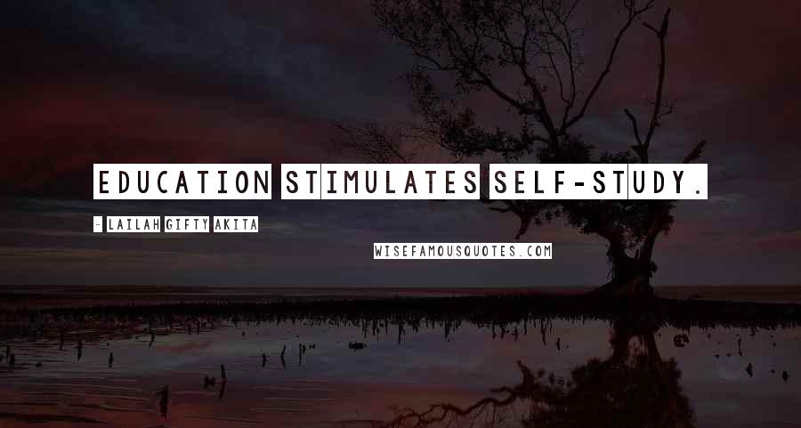 Lailah Gifty Akita Quotes: Education stimulates self-study.
