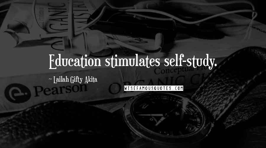Lailah Gifty Akita Quotes: Education stimulates self-study.