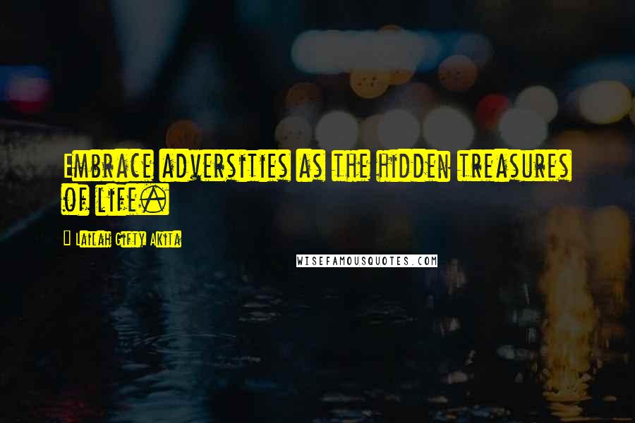 Lailah Gifty Akita Quotes: Embrace adversities as the hidden treasures of life.