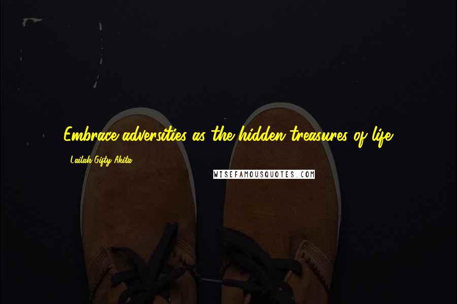 Lailah Gifty Akita Quotes: Embrace adversities as the hidden treasures of life.